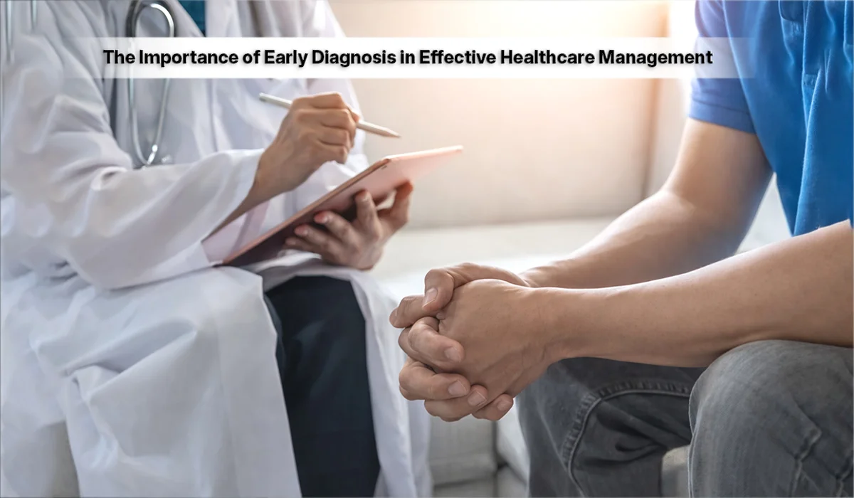 The Importance of Early Diagnosis in Effective Healthcare Management