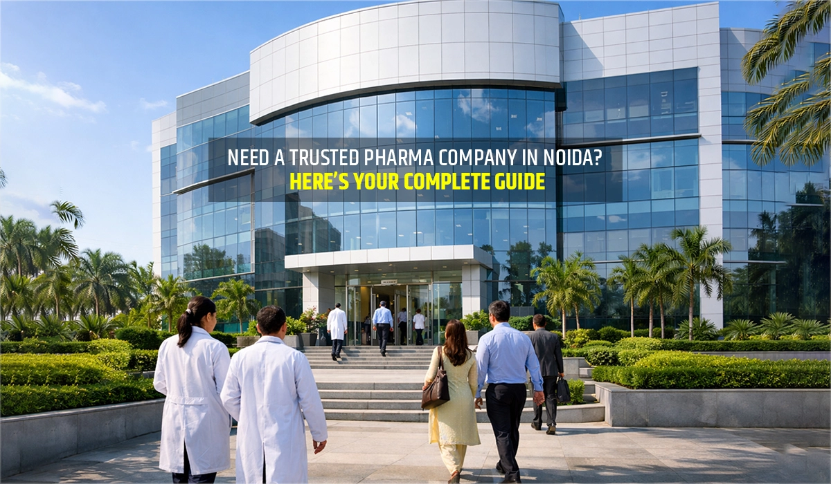 Need a Trusted Pharma Company in Noida? Here’s Your Complete Guide