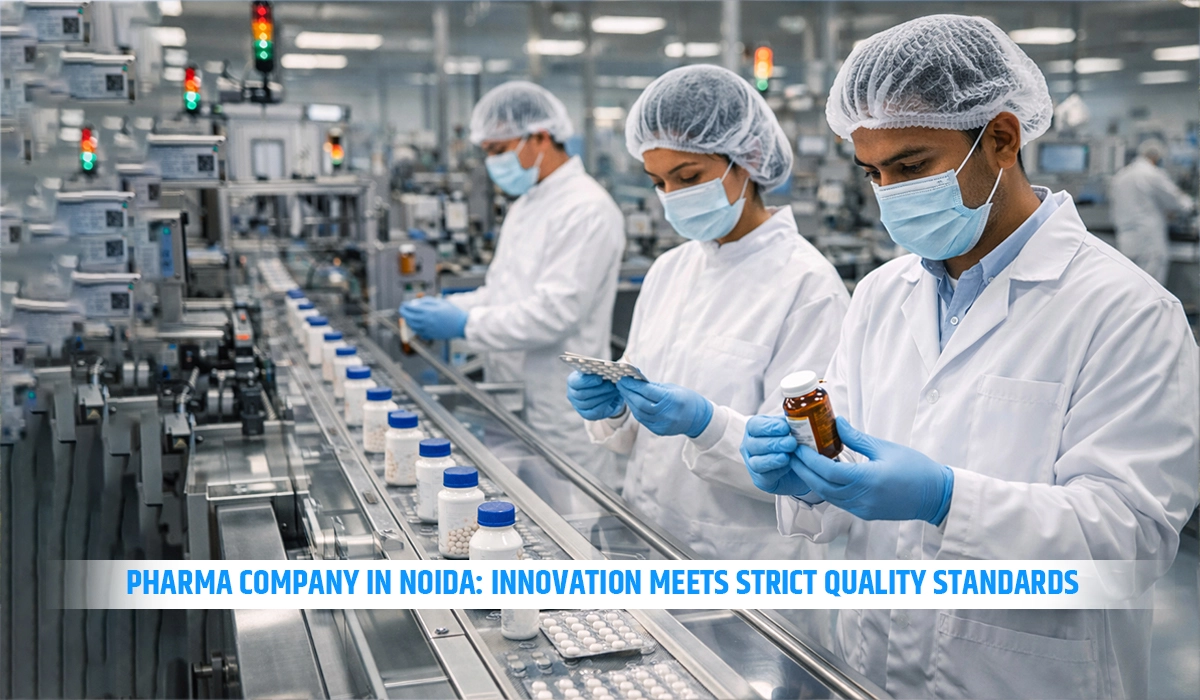 Pharma Company in Noida: Innovation Meets Strict Quality Standards