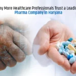 Why More Healthcare Professionals Trust a Leading Pharma Company in Haryana