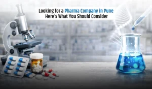 Looking for a Pharma Company in Pune? Here’s What You Should Consider