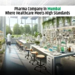 Pharma Company in Mumbai: Where Healthcare Meets High Standards