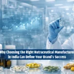 Why Choosing the Right Nutraceutical Manufacturer in India Can Define Your Brand’s Success