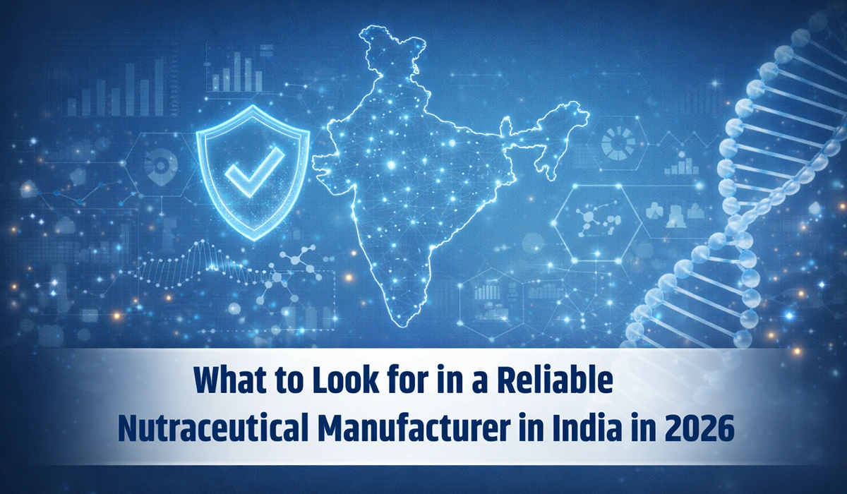 What to Look for in a Reliable Nutraceutical Manufacturer in India in 2026