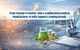From Concept to Market: How a Leading Nutraceutical Manufacturer in India Supports Growing Brands