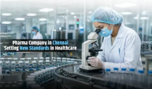 Pharma Company in Chennai: Setting New Standards in Healthcare
