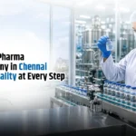 Pharma Company in Chennai: Ensuring Quality at Every Step
