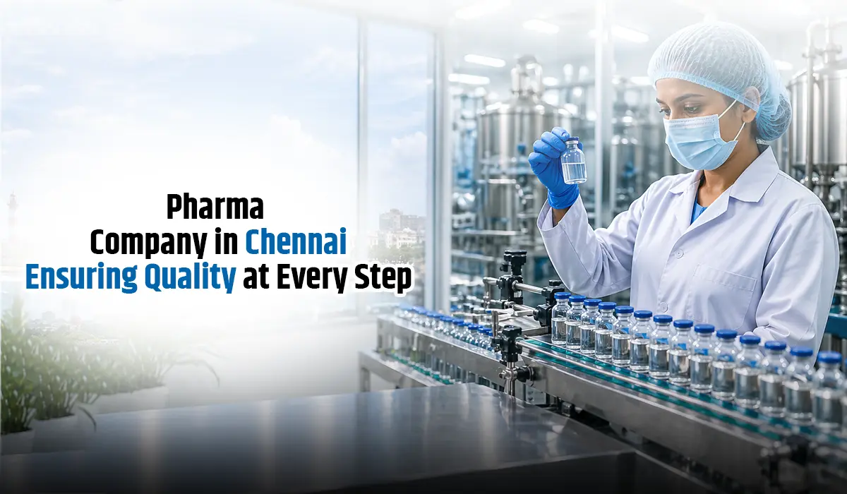 Pharma Company in Chennai: Ensuring Quality at Every Step