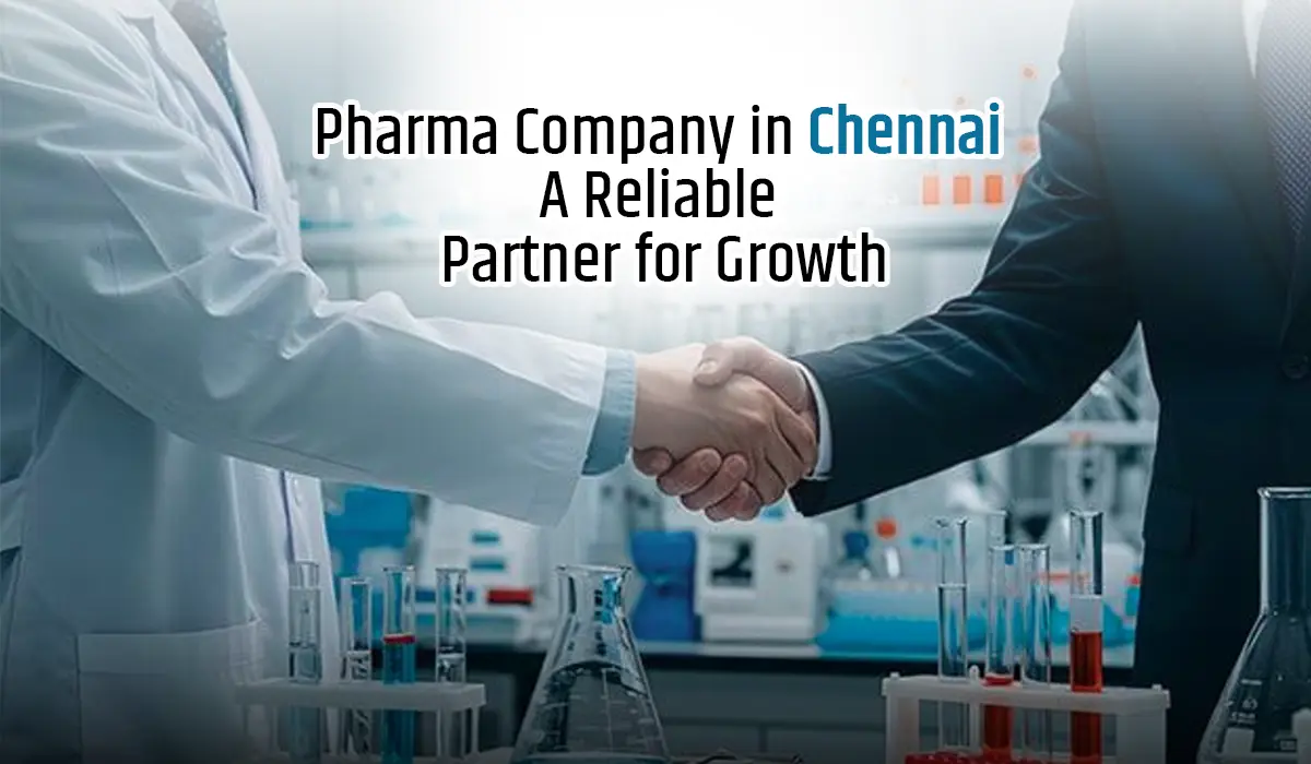 Pharma Company in Chennai: A Reliable Partner for Growth