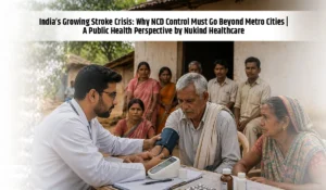India’s Growing Stroke Crisis: Why NCD Control Must Go Beyond Metro Cities | A Public Health Perspective by Nukind Healthcare