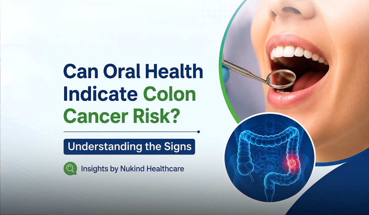 Can Oral Health Indicate Colon Cancer Risk? Understanding the Signs | Insights by Nukind Healthcare