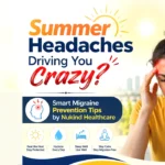 Summer Headaches Driving You Crazy? Smart Migraine Prevention Tips by Nukind Healthcare