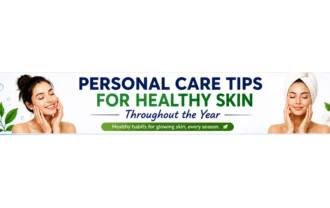 Personal Care Tips for Healthy Skin Throughout the Year