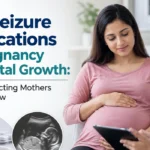 Antiseizure Medications in Pregnancy and Fetal Growth: What Expecting Mothers Should Know