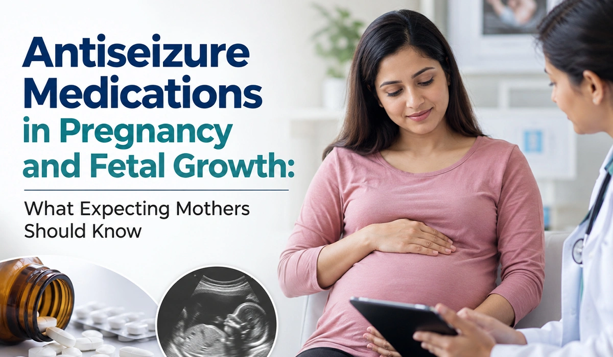 Antiseizure Medications in Pregnancy and Fetal Growth: What Expecting Mothers Should Know